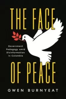 Image of The Face of Peace : Government Pedagogy amid Disinformation in Colombia