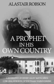 Image of A Prophet in His Own Country : A Biography of Henry Lilley Smith, MRCS, (1788-1859), Surgeon, of Southam, Warwickshire
