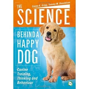 Image of The Science Behind a Happy Dog: Canine Training, Thinking and Behaviour by Tammy Donaldson, Emma Grigg (Paperback, 2017)