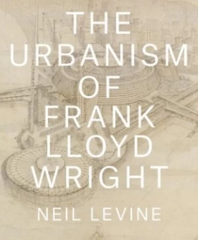 Image of The urbanism of Frank Lloyd Wright by Neil Levine