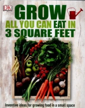 Image of Grow All You Can Eat in Three Square Feet by Tia Sarkar Hardback