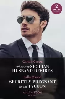 Image of What Her Sicilian Husband Desires / Secretly Pregnant By The Tycoon : What Her Sicilian Husband Desires / Secretly Pregnant by the Tycoon