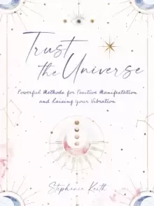 Image of Trust the Universe : Powerful Methods for Positive Manifestations and Raising Your Vibration