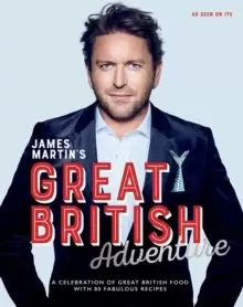 Image of James Martins Great British Adventure : A Celebration of Great British Food, with 80 Fabulous Recipes