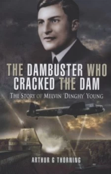 Image of The Dambuster Who Cracked the Dam by Arthur G Thorning Hardback
