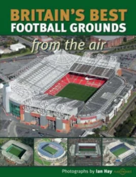 Image of Britains Best Football Grounds from the Air by Ian Hay and Cassandra Wells Book