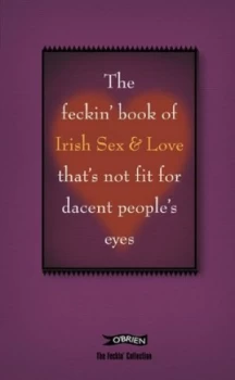 Image of The Feckin Book of Irish Sex and Love Thats Not Fit for Dacent Peoples Eyes by Colin Murphy Hardback