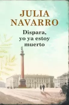 Image of Dispara, yo ya estoy muerto / Shoot, I'm Already Dead by Julia Navarro