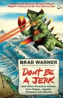 Image of Don't be a Jerk and Other Practical Advice from Dogen, Japans Greatest Zen Master : A Radical but Reverent Paraphrasing of Dogen's Treasury of the Tru
