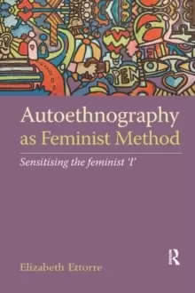 Image of Autoethnography as Feminist Method : Sensitising the feminist 'I'