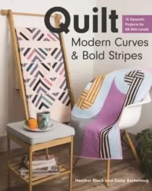 Image of Quilt Modern Curves & Bold Stripes : 15 Dynamic Projects for All Skills Levels