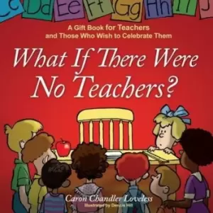 Image of What If There Were No Teachers?: A Gift Book for by Caron Loveless