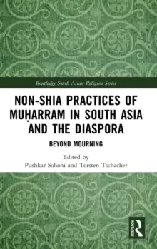 Image of Non-Shia Practices of Muharram in South Asia and the Diaspora : Beyond Mourning