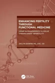 Image of Enhancing Fertility through Functional Medicine : Using Nutrigenomics to Solve 'Unexplained' Infertility