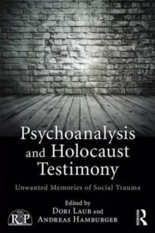 Image of Psychoanalysis and Holocaust Testimony : Unwanted Memories of Social Trauma