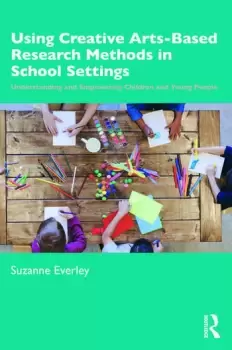 Image of Using Creative Arts-Based Research Methods in School SettingsUnderstanding and Empowering Children and Young People