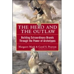 Image of The Hero and the Outlaw: Building Extraordinary Brands Through the Power of Archetypes by Margaret Mark, Carol S. Pearson...