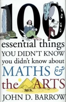 Image of 100 Essential Things You Didnt Know You Didnt Know about Maths and the Arts by John D. Barrow Hardback