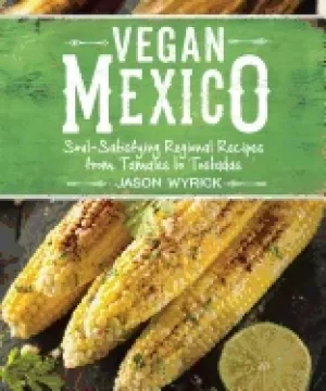 Image of vegan mexico soul satisfying regional recipes from tamales to tostadas