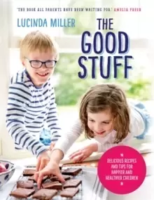 Image of The Good Stuff : Delicious recipes and tips for happier and healthier children