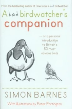 Image of A Bad Birdwatchers Companion or a Personal Introduction to Britains 50 Most Obvious Birds by Simon Barnes and Peter Partington Hardback