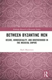 Image of Between Byzantine Men Desire Homosociality and Brotherhood in the Medieval Empire
