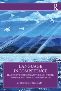 Image of Language IncompetenceLearning to Communicate through Cancer Disability and Anomalous Embodiment