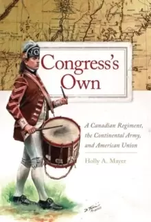 Image of Congress's Own : A Canadian Regiment, the Continental Army, and American Union