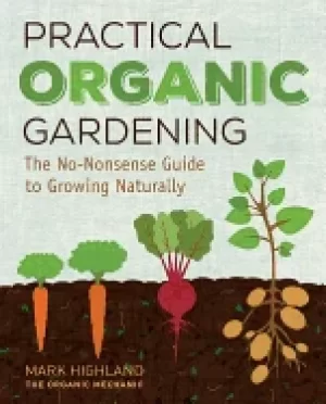 Image of practical organic gardening the no nonsense guide to growing naturally