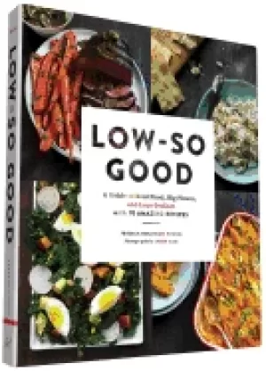 Image of low so good a guide to real food big flavor and less sodium with 70 amazing