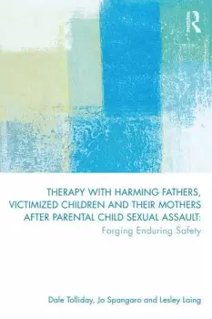 Image of Therapy with Harming Fathers Victimized Children and their Mothers after Parental Child Sexual AssaultForging Enduring Safety