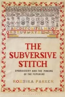 Image of The Subversive Stitch : Embroidery and the Making of the Feminine