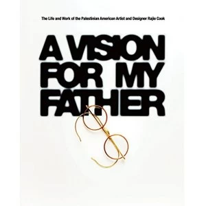 Image of A Vision for My Father: The Life and Work of Palestinian-American Artist and Designer Rajie Cook by Rajie Cook (Hardback,...