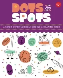 Image of Dots & Spots : A Super-Duper Squiggly Doodle & Drawing Book