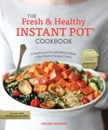 Image of The Fresh and Healthy Instant Pot Cookbook : 75 Easy Recipes for Light Meals to Make in Your Electric Pressure Cooker