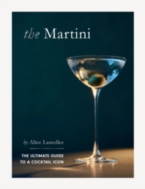 Image of The Martini : The Ultimate Guide to a Cocktail Icon Hardback