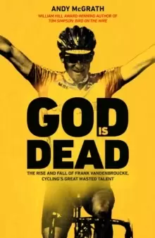Image of God is Dead : The Rise and Fall of Frank Vandenbroucke, Cycling's Great Wasted Talent
