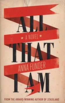 Image of All That I Am by Anna Funder Hardback