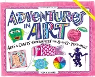 Image of adventures in art arts and crafts experiences for 8 to 13 year olds