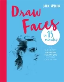 Image of Draw Faces in 15 Minutes : Amaze your friends with your portrait skills