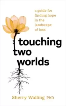 Image of Touching Two Worlds : A Guide for Finding Hope in the Landscape of Loss