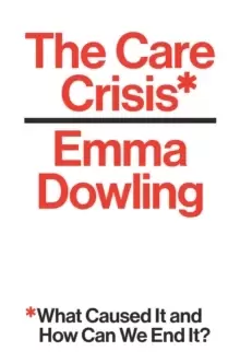 Image of The Care Crisis : What Caused It and How Can We End It?