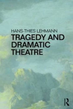 Image of Tragedy and Dramatic Theatre by Hans-Thies Lehmann Book