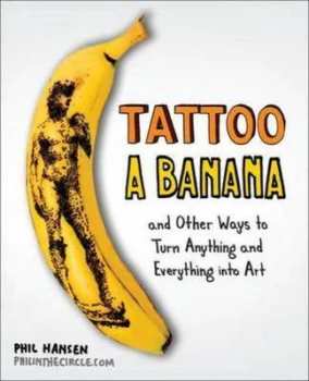 Image of Tattoo a Banana by Phil Hansen Book