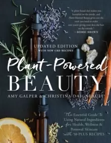 Image of Plant-Powered Beauty, Updated Edition : The Essential Guide to Using Natural Ingredients for Health, Wellness, and Personal Skincare (with 50-plus Rec