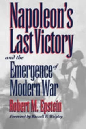 Image of Napoleons Last Victory and the Emergence of Modern War by Robert M. Epstein