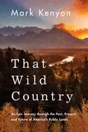 Image of that wild country an epic journey through the past present and future of am