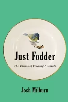 Image of Just Fodder : The Ethics of Feeding Animals