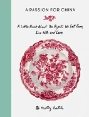 Image of passion for china a little book about the objects we eat from live with and