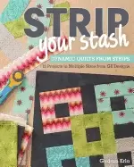 Image of strip your stash dynamic quilts made from strips 12 projects in multiple si